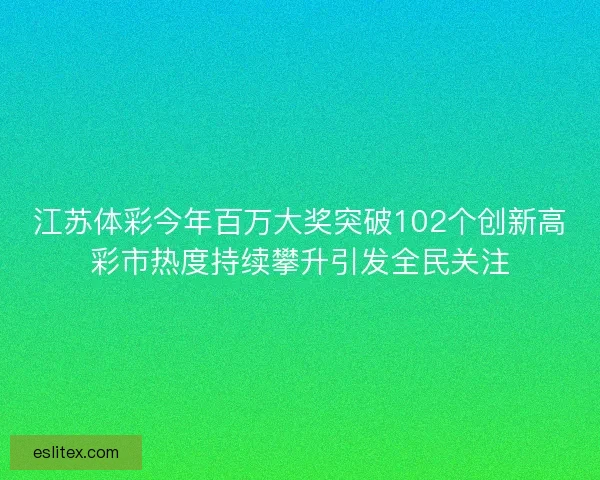 江苏体彩今年百万大奖突破102个创新高彩市热度持续攀升引发全民关注